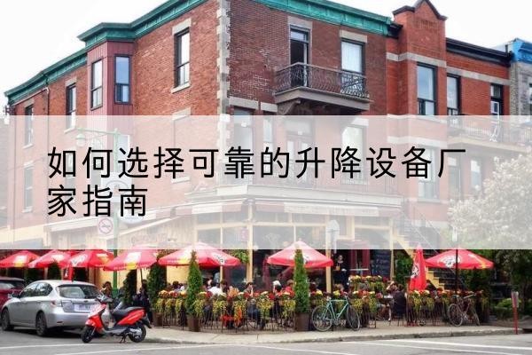 涞水电动升降机厂家-如何选择可靠的升降设备厂家指南