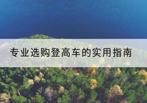 涞水电动登高车厂家推荐-专业选购登高车的实用指南